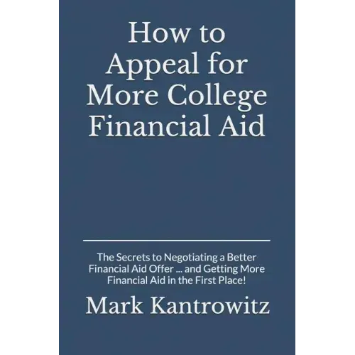 How to Appeal for More College Financial Aid: The Secrets to Negotiating a Better Financial Aid Offer ... and Getting More Financial Aid in the First