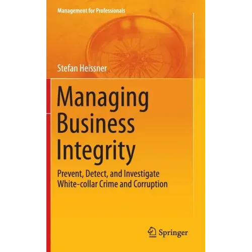 Managing Business Integrity: Prevent, Detect, and Investigate White-Collar Crime and Corruption