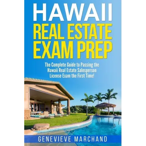 Hawaii Real Estate Exam Prep: The Complete Guide to Passing the Hawaii Real Estate Salesperson License Exam the First Time!