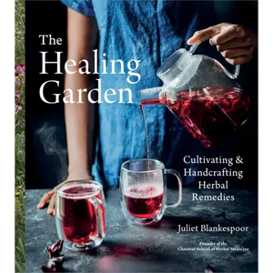 The Healing Garden: Cultivating and Handcrafting Herbal Remedies - Hardcover