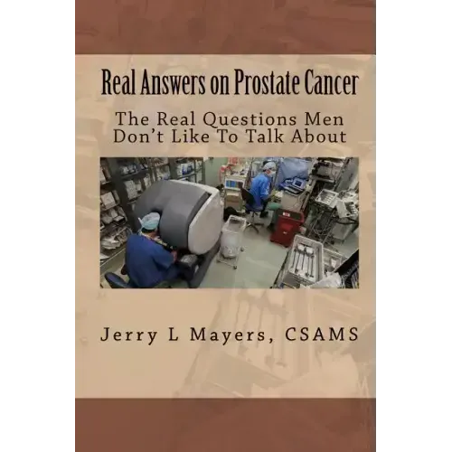 Real Answers on Prostate Cancer The Real Questions Men Don't Like To Talk About: Real Answers on Prostate Cancer