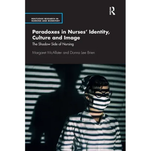 Paradoxes in Nurses' Identity, Culture and Image: The Shadow Side of Nursing - Paperback