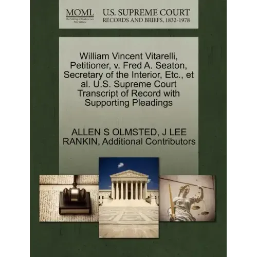 William Vincent Vitarelli, Petitioner, V. Fred A. Seaton, Secretary of the Interior, Etc., et al. U.S. Supreme Court Transcript of Record with Support
