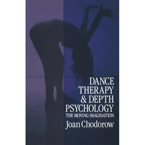 Dance Therapy and Depth Psychology: The Moving Imagination