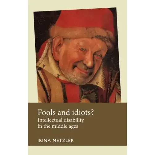 Fools and Idiots?: Intellectual Disability in the Middle Ages