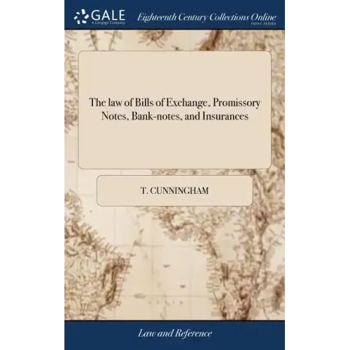 The law of Bills of Exchange, Promissory Notes, Bank-notes, and Insurances: ... By a Gentleman of the Middle Temple
