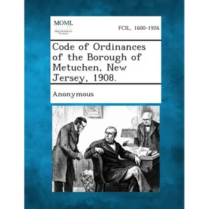 Code of Ordinances of the Borough of Metuchen, New Jersey, 1908. - Paperback