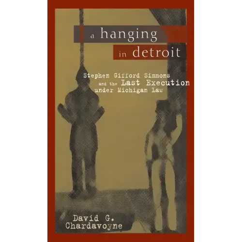 A Hanging in Detroit: Stephen Gifford Simmons and the Last Execution Under Michigan Law