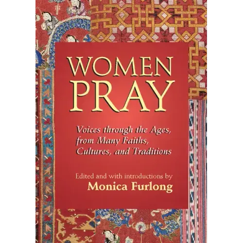 Women Pray: Voices Through the Ages, from Many Faiths, Cultures, and Traditions