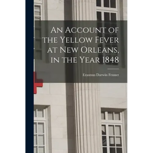 An Account of the Yellow Fever at New Orleans, in the Year 1848 - Paperback