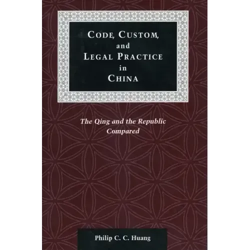 Code, Custom, and Legal Practice in China: The Qing and the Republic Compared