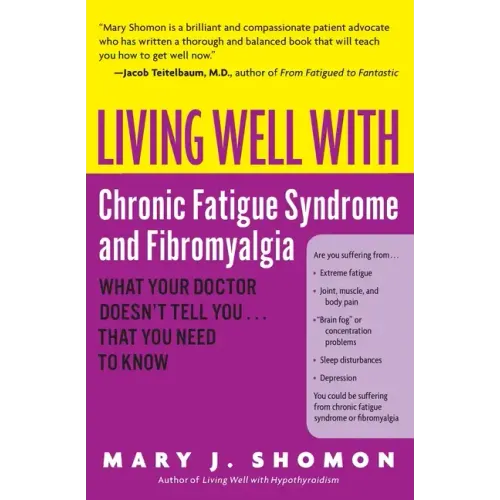 Living Well with Chronic Fatigue Syndrome and Fibromyalgia: What Your Doctor Doesn't Tell You...That You Need to Know