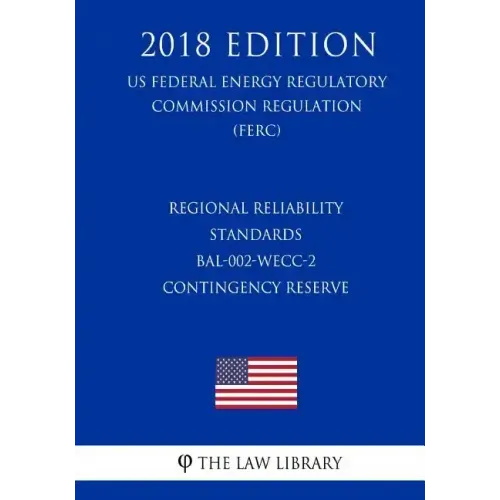 Regional Reliability Standards - BAL-002-WECC-2 - Contingency Reserve (US Federal Energy Regulatory Commission Regulation) (FERC) (2018 Edition)