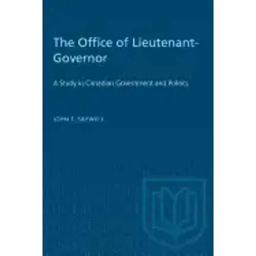 The Office of Lieutenant-Governor: A Study in Canadian Government and Politics