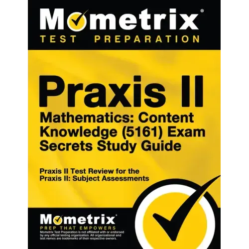 Praxis II Mathematics: Content Knowledge (5161) Exam Secrets Study Guide: Praxis II Test Review for the Praxis II: Subject Assessments