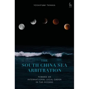 The South China Sea Arbitration: Toward an International Legal Order in the Oceans - Paperback