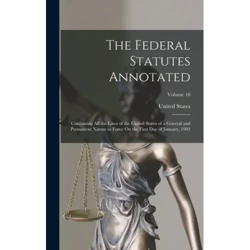 The Federal Statutes Annotated: Containing All the Laws of the United States of a General and Permanent Nature in Force On the First Day of January, 1