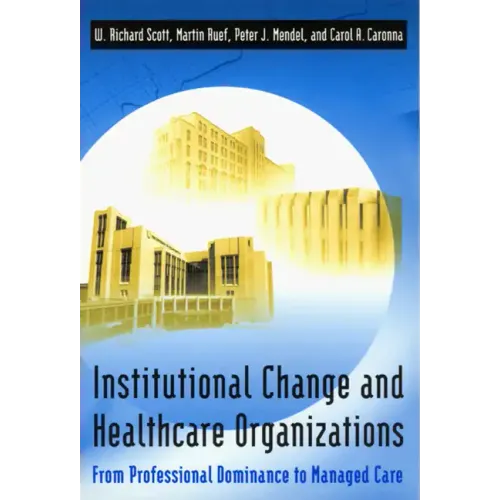 Institutional Change and Healthcare Organizations: From Professional Dominance to Managed Care