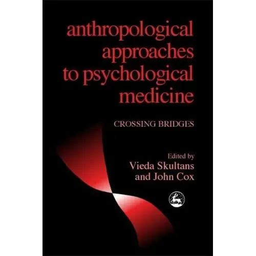 Anthropological Approaches to Psychological Medicine: Crossing Bridges