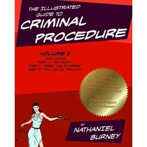 The Illustrated Guide to Criminal Procedure, Vol I: Parts 1-3, Including the Fourth Amendment Flowchart