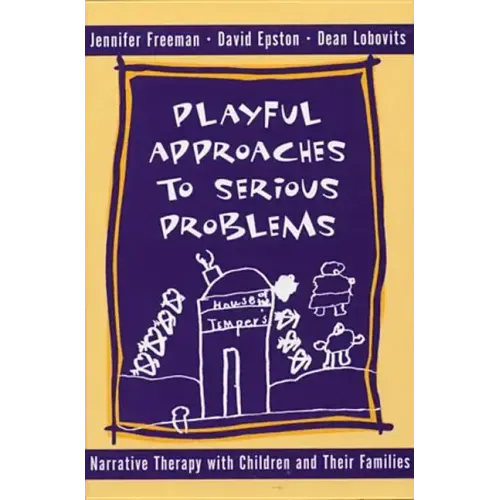 Playful Approaches to Serious Problems: Narrative Therapy with Children and Their Families