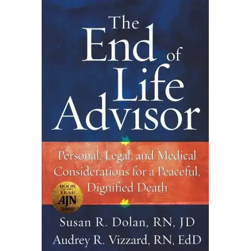 The End of Life Advisor: Personal, Legal, and Medical Considerations for a Peaceful, Dignified Death