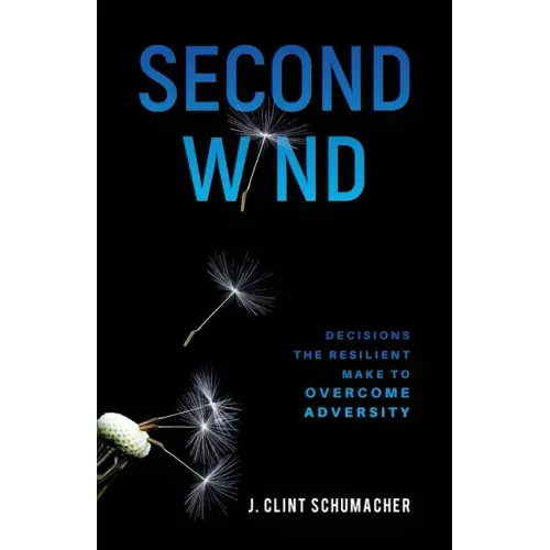 Second Wind: Decisions the Resilient Make to Overcome Adversity