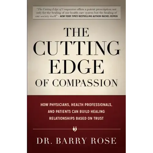 The Cutting Edge of Compassion: How Physicians, Health Professionals, and Patients Can Build Healing Relationships Based on Trust
