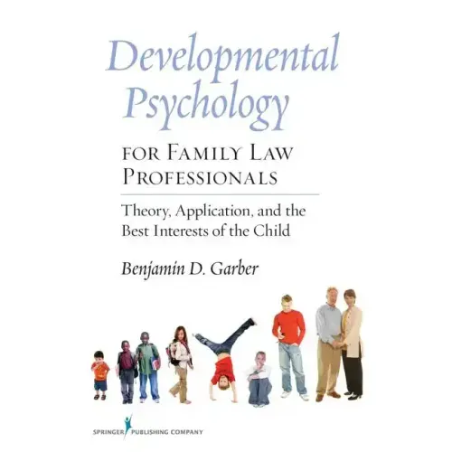 Developmental Psychology for Family Law Professionals: Theory, Application and the Best Interests of the Child