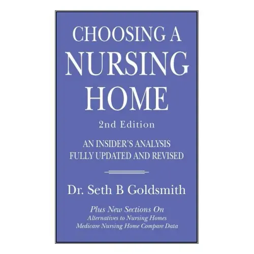 CHOOSING A NURSING HOME 2nd Edition: An Insider's Analysis Fully Updated and Revised
