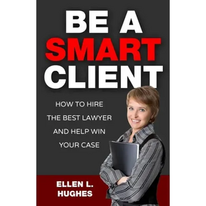 Be A Smart Client: How To Hire The Best Lawyer And Help Win Your Case - Paperback