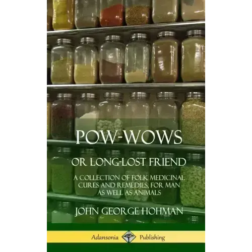 Pow-Wows, or Long-Lost Friend: A Collection of Folk Medicinal Cures and Remedies, for Man as Well as Animals (Hardcover)