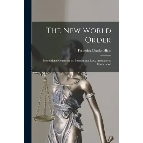The New World Order: International Organization, International Law, International Coöperation