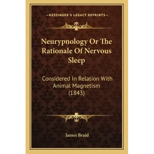 Neurypnology or the Rationale of Nervous Sleep: Considered in Relation with Animal Magnetism (1843)