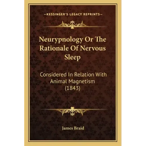 Neurypnology or the Rationale of Nervous Sleep: Considered in Relation with Animal Magnetism (1843) - Paperback