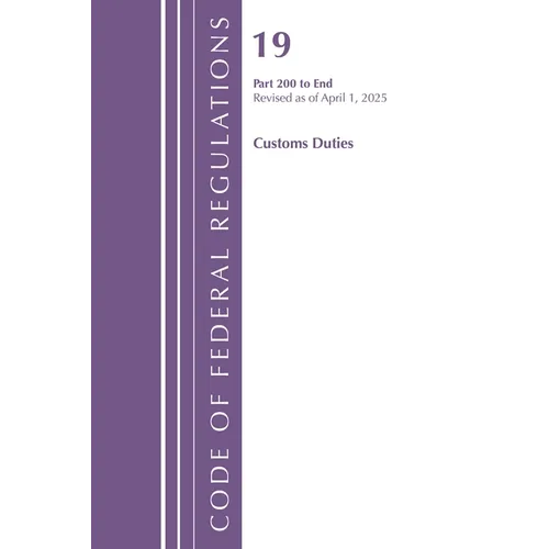 Code of Federal Regulations, Title 19 Customs Duties 200 - End, Revised as of April 1, 2025