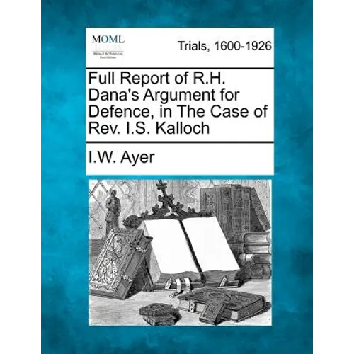 Full Report of R.H. Dana's Argument for Defence, in the Case of Rev. I.S. Kalloch