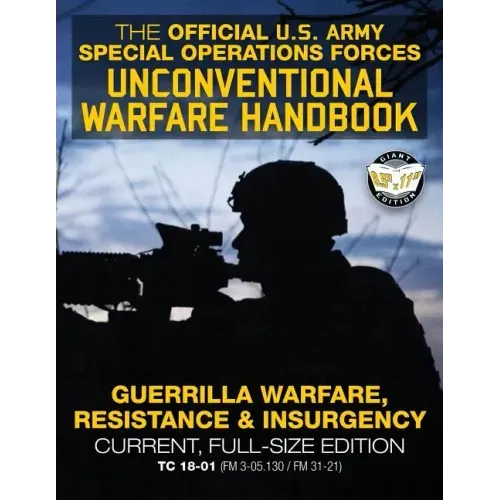 The Official US Army Special Forces Unconventional Warfare Handbook: Guerrilla Warfare, Resistance & Insurgency: Winning Asymmetric Wars from the Unde