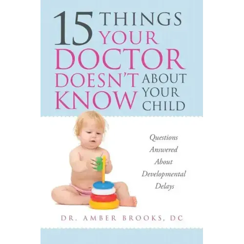 What Your Doctor Doesn't Know about Your Child: Questions Answered about Developmental Delays