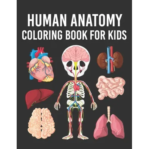 Human Anatomy Coloring Book for Kids: Human Body Parts Coloring Book for Kids Ages 4, 5, 6, 7 & 8 Years old. Perfect Gift For Boys & Girls To Improve