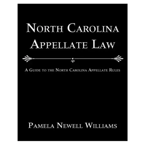 North Carolina Appellate Law: A Guide to the North Carolina Appellate Rules