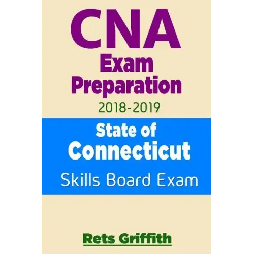 CNA Exam Preparation 2018-2019: State of CONNECTICUT Skills Board Exam: CNA Exam review