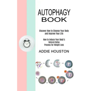 Autophagy Book: Discover How to Cleanse Your Body and Improve Your Life (How to Induce Your Body's Natural Detox Process for Weight Loss) - Paperback