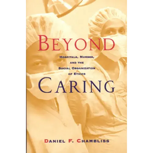 Beyond Caring: Hospitals, Nurses, and the Social Organization of Ethics - Paperback