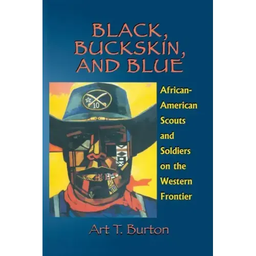 Black, Buckskin, and Blue: African American Scouts and Soldiers on the Western Frontier