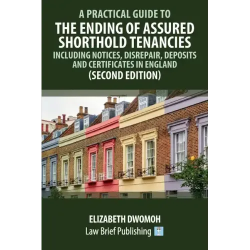 A Practical Guide to the Ending of Assured Shorthold Tenancies - Including Notices, Disrepair, Deposits and Certificates in England (Second Edition)