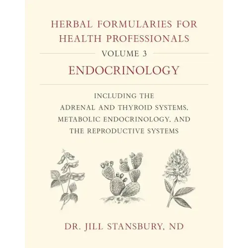 Herbal Formularies for Health Professionals, Volume 3: Endocrinology, Including the Adrenal and Thyroid Systems, Metabolic Endocrinology, and the Repr - Hardcover