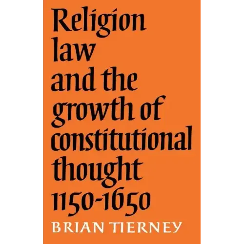 Religion, Law and the Growth of Constitutional Thought, 1150-1650