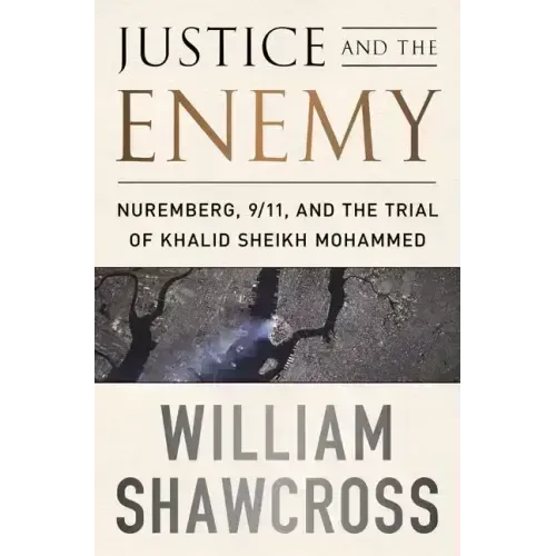Justice and the Enemy: Nuremberg, 9/11, and the Trial of Khalid Sheikh Mohammed