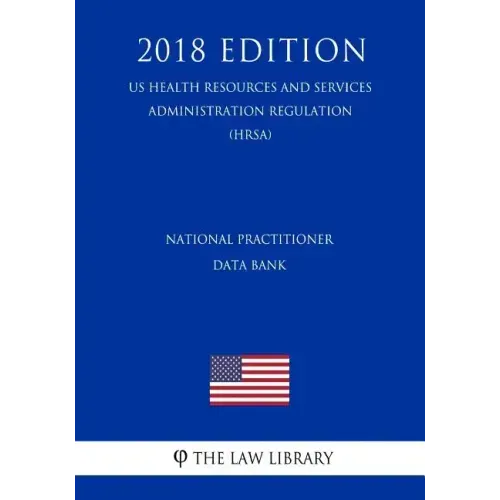National Practitioner Data Bank (US Health Resources and Services Administration Regulation) (HRSA) (2018 Edition)